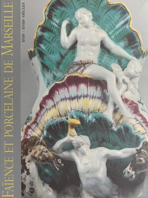 cover image of Faïence et porcelaine de Marseille, XVIIe-XVIIIe siècles